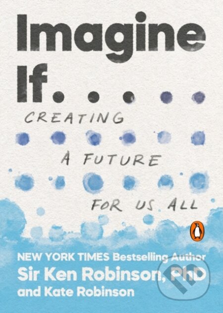 Kniha: Imagine If . . . (Kate Robinson a PhD Sir Ken Robinson). , 2022 Kniha: Imagine If . . . (Kate Robinson a PhD Sir Ken Robinson). , 2022