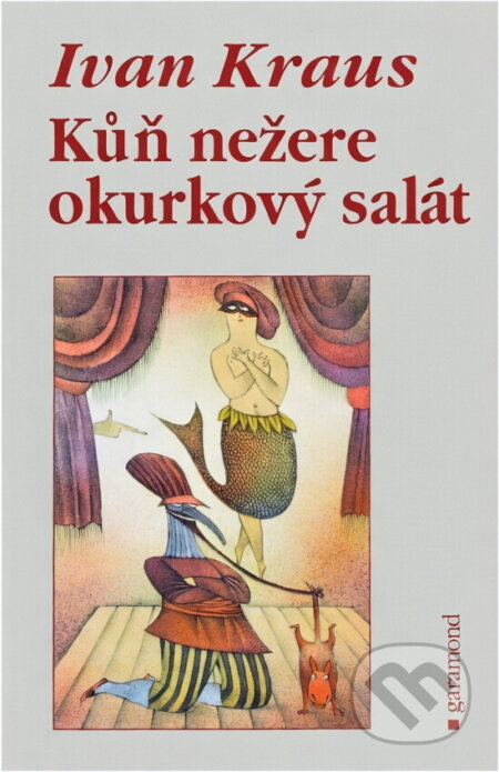 Kniha: Kůň nežere okurkový salát (Ivan Kraus). Garamond, 2008 Kniha: Kůň nežere okurkový salát (Ivan Kraus). Garamond, 2008