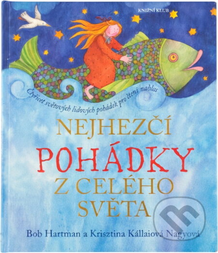 Kniha: Nejhezčí pohádky z celého světa - 40 světových lidových pohádek pro čtení nahlas (Bob Hartman). Knižní klub, 2010 Kniha: Nejhezčí pohádky z celého světa - 40 světových lidových pohádek pro čtení nahlas (Bob Hartman). Knižní klub, 2010