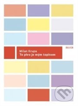 Kniha: To pivo je mým topivem (Milan Krupa). Kalich, 2012 Kniha: To pivo je mým topivem (Milan Krupa). Kalich, 2012