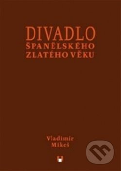 Kniha: Divadlo španělského zlatého věku (Vladimír Mikeš). Akademie múzických umění, 2013 Kniha: Divadlo španělského zlatého věku (Vladimír Mikeš). Akademie múzických umění, 2013