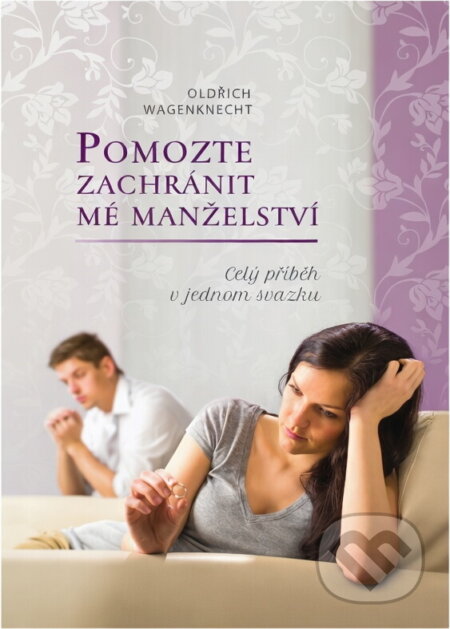 Kniha: Pomozte zachránit mé manželství : celý příběh v jednom svazku (Oldřich Wagenknecht). , 2023 Kniha: Pomozte zachránit mé manželství : celý příběh v jednom svazku (Oldřich Wagenknecht). , 2023