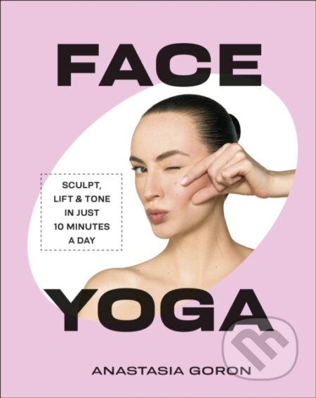 Kniha: Face Yoga (Anastasia Goron). Dorling Kindersley, 2026 Kniha: Face Yoga (Anastasia Goron). Dorling Kindersley, 2026