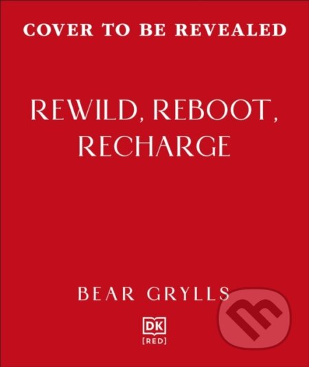 Kniha: Rewild, Reboot, Recharge (Bear Grylls). Dorling Kindersley, 2026 Kniha: Rewild, Reboot, Recharge (Bear Grylls). Dorling Kindersley, 2026