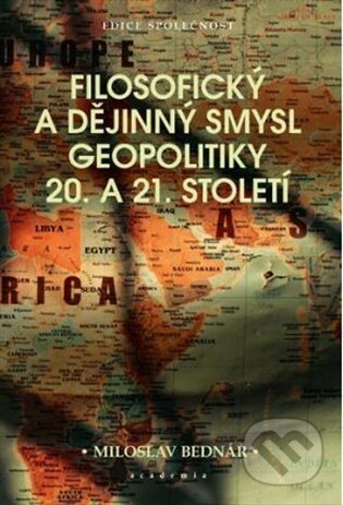 Kniha: Filosofický a dějinný smysl geopolitiky 20. a 21. století (Miloslav Bednář). Academia, 2026 Kniha: Filosofický a dějinný smysl geopolitiky 20. a 21. století (Miloslav Bednář). Academia, 2026