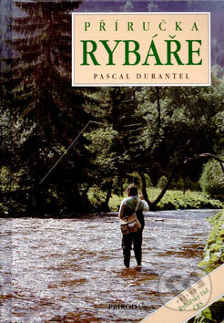 Kniha: Příručka rybáře (Pascal Durantel). Príroda, 1999 Kniha: Příručka rybáře (Pascal Durantel). Príroda, 1999