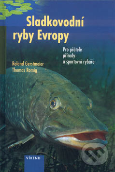 Kniha: Sladkovodní ryby Evropy (Roland Gerstmeier a Thomas Romig). Víkend, 2003 Kniha: Sladkovodní ryby Evropy (Roland Gerstmeier a Thomas Romig). Víkend, 2003