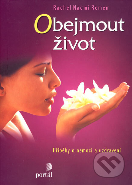 Kniha: Obejmout život (Rachel Naomi Remen). Portál, 2007 Kniha: Obejmout život (Rachel Naomi Remen). Portál, 2007