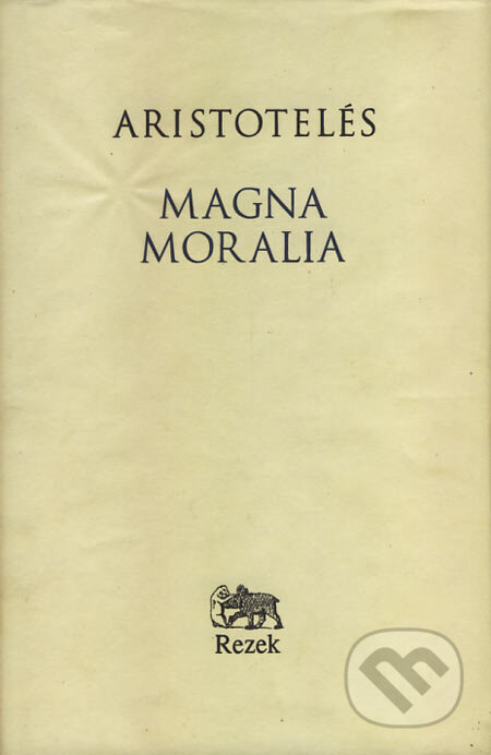 Kniha: Magna Moralia (Aristotelés). Petr Rezek, 2005 Kniha: Magna Moralia (Aristotelés). Petr Rezek, 2005