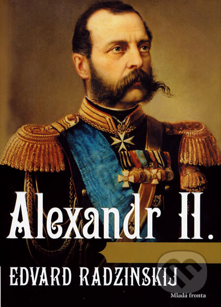 Kniha: Alexandr II. (Edvard Radzinskij). Mladá fronta, 2007 Kniha: Alexandr II. (Edvard Radzinskij). Mladá fronta, 2007