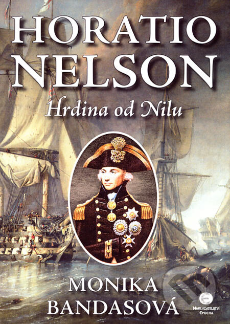 Kniha: Horatio Nelson (Monika Bandasová). Epocha, 2007 Kniha: Horatio Nelson (Monika Bandasová). Epocha, 2007