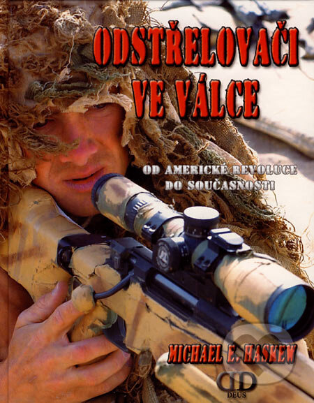 Kniha: Odstřelovači ve válce (Michael E. Haskew). Deus, 2007 Kniha: Odstřelovači ve válce (Michael E. Haskew). Deus, 2007