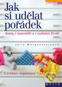 Kniha: Jak si udělat pořádek doma, v kanceláři a osobním životě (Julie Morgensternová). Motto, 2003 Kniha: Jak si udělat pořádek doma, v kanceláři a osobním životě (Julie Morgensternová). Motto, 2003