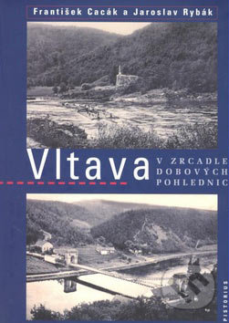 Vltava v zrcadle dobových pohlednic - František Cacák, Jaroslav Rybák, Pistorius & Olšanská, 2007