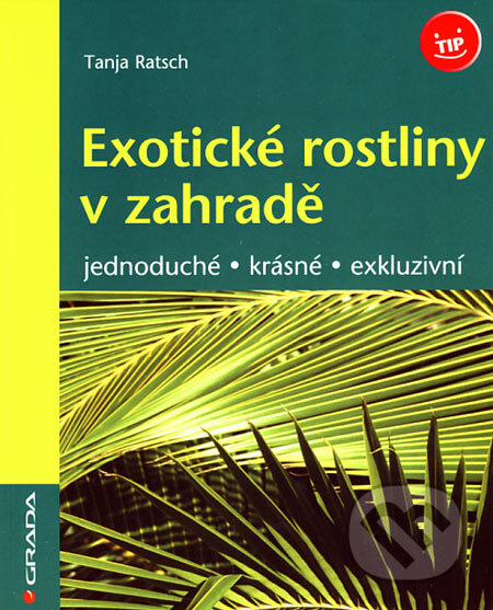 Kniha: Exotické rostliny v zahradě (Tanja Ratsch). Grada, 2007 Kniha: Exotické rostliny v zahradě (Tanja Ratsch). Grada, 2007