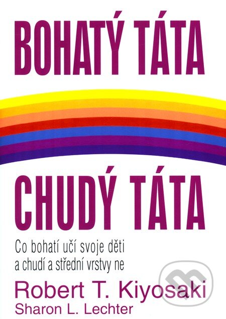 Kniha: Bohatý táta, chudý táta (Robert T. Kiyosaki a Sharon L. Lechter). Pragma, 2007 Kniha: Bohatý táta, chudý táta (Robert T. Kiyosaki a Sharon L. Lechter). Pragma, 2007
