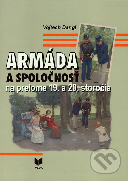 Kniha: Armáda a spoločnosť na prelome 19. a 20. storočia (Vojtech Dangl). VEDA, 2006 Kniha: Armáda a spoločnosť na prelome 19. a 20. storočia (Vojtech Dangl). VEDA, 2006