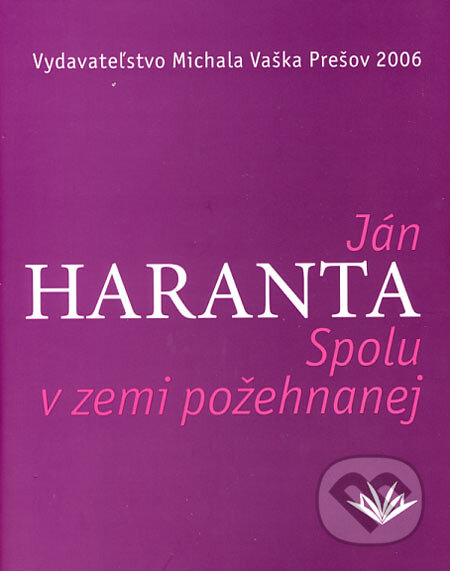 Kniha: Spolu v zemi požehnanej (Ján Haranta). Vydavateľstvo Michala Vaška, 2006 Kniha: Spolu v zemi požehnanej (Ján Haranta). Vydavateľstvo Michala Vaška, 2006