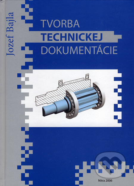 Tvorba technickej dokumentácie - Jozef Bajla, Slovenská poľnohospodárska univerzita v Nitre, 2006