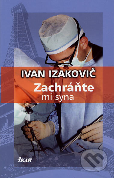 Kniha: Zachráňte mi syna (Ivan Izakovič). Ikar, 2007 Kniha: Zachráňte mi syna (Ivan Izakovič). Ikar, 2007