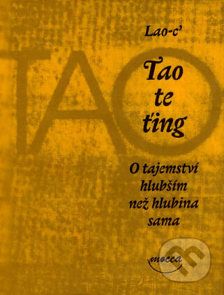 Kniha: Tao te ťing - O tajemství hlubším než hlubina sama (Lao-c’). Dokořán, 2007 Kniha: Tao te ťing - O tajemství hlubším než hlubina sama (Lao-c’). Dokořán, 2007