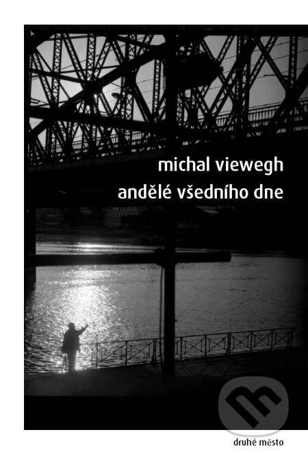 Kniha: Andělé všedního dne (Michal Viewegh). Druhé město, 2007 Kniha: Andělé všedního dne (Michal Viewegh). Druhé město, 2007