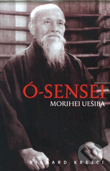 Kniha: Ó-Sensei Morihei Uešiba (Richard Krejčí). Temple, 1999 Kniha: Ó-Sensei Morihei Uešiba (Richard Krejčí). Temple, 1999