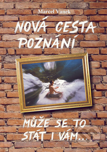 Kniha: Nová cesta poznání (Marcel Vanek). Miroslav Hyťha, 2005 Kniha: Nová cesta poznání (Marcel Vanek). Miroslav Hyťha, 2005
