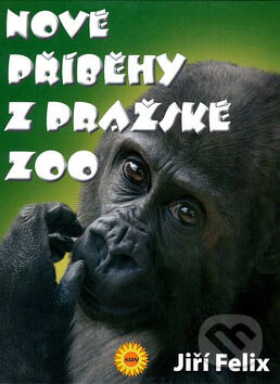 Kniha: Nové příběhy z pražské ZOO (Jiří Felix). SUN, 2007 Kniha: Nové příběhy z pražské ZOO (Jiří Felix). SUN, 2007
