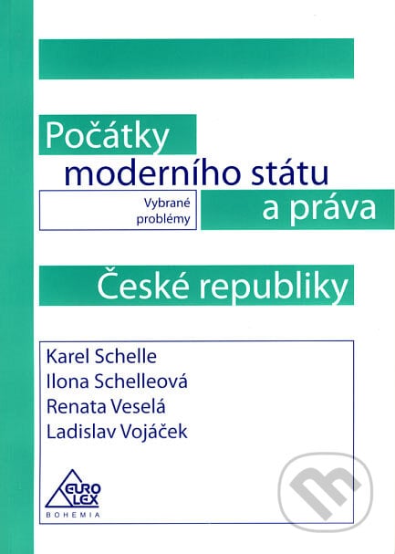 Počátky moderního státu a práva České republiky - Karel Schelle, Ilona Schelleová, Ladislav Vojáček , Renata Veselá, Eurolex Bohemia, 2006