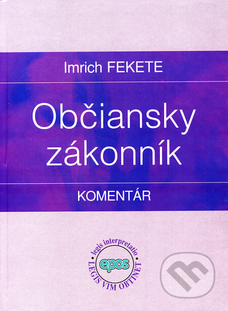 Kniha: Občiansky zákonník - Komentár (Imrich Fekete). Epos, 2007 Kniha: Občiansky zákonník - Komentár (Imrich Fekete). Epos, 2007