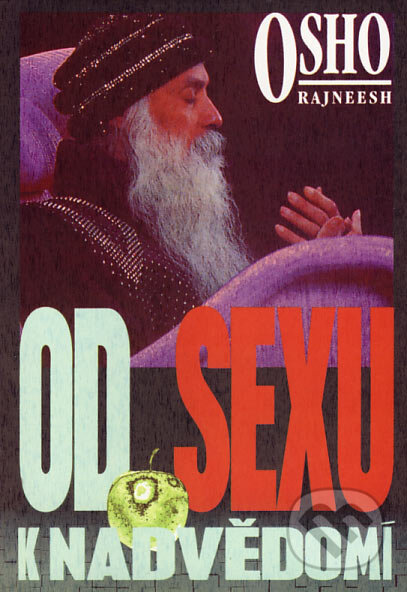 Kniha: Od sexu k nadvědomí (Osho). Pragma, 1996 Kniha: Od sexu k nadvědomí (Osho). Pragma, 1996