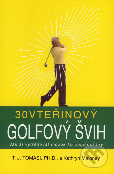 Kniha: 30-vteřinový golfový švih (Kathryn Maloney a T.J. Tomasi). Pragma, 2007 Kniha: 30-vteřinový golfový švih (Kathryn Maloney a T.J. Tomasi). Pragma, 2007