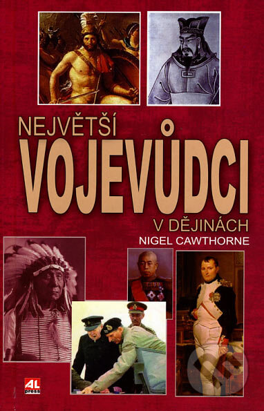 Kniha: Největší vojevůdci v dějinách (Nigel Cawthorne). Alpress, 2006 Kniha: Největší vojevůdci v dějinách (Nigel Cawthorne). Alpress, 2006
