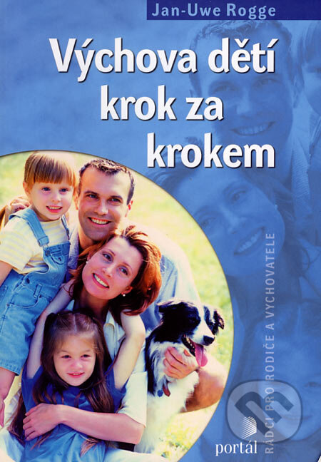 Kniha: Výchova dětí krok za krokem (Jan-Uwe Rogge). Portál, 2007 Kniha: Výchova dětí krok za krokem (Jan-Uwe Rogge). Portál, 2007