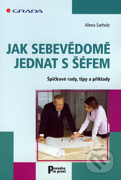 Kniha: Jak sebevědomě jednat s šéfem (Alena Sarholz). Grada, 2007 Kniha: Jak sebevědomě jednat s šéfem (Alena Sarholz). Grada, 2007