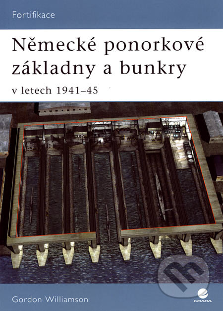 Kniha: Německé ponorkové základny a bunkry v letech 1941-45 (Gordon Williamson). Grada, 2007 Kniha: Německé ponorkové základny a bunkry v letech 1941-45 (Gordon Williamson). Grada, 2007