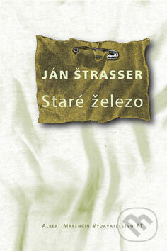 Kniha: Staré železo (Ján Štrasser). Marenčin PT, 2007 Kniha: Staré železo (Ján Štrasser). Marenčin PT, 2007