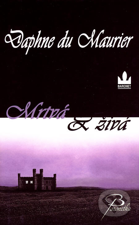 Kniha: Mrtvá a živá (Daphne du Maurier). Baronet, 2007 Kniha: Mrtvá a živá (Daphne du Maurier). Baronet, 2007