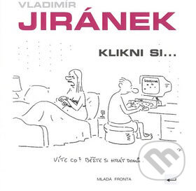 Kniha: Klikni si... (Vladimír Jiránek). Mladá fronta, 2007 Kniha: Klikni si... (Vladimír Jiránek). Mladá fronta, 2007