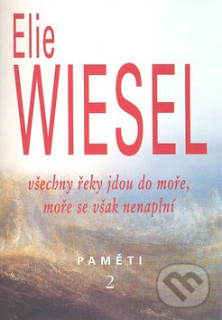 Kniha: Všechny řeky jdou do moře, moře se však nenaplní (Elie Wiesel). Pragma, 2007 Kniha: Všechny řeky jdou do moře, moře se však nenaplní (Elie Wiesel). Pragma, 2007