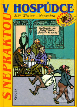 Kniha: S Nepraktou v hospůdce (Jiří Winter-Neprakta). Epocha, 2007 Kniha: S Nepraktou v hospůdce (Jiří Winter-Neprakta). Epocha, 2007
