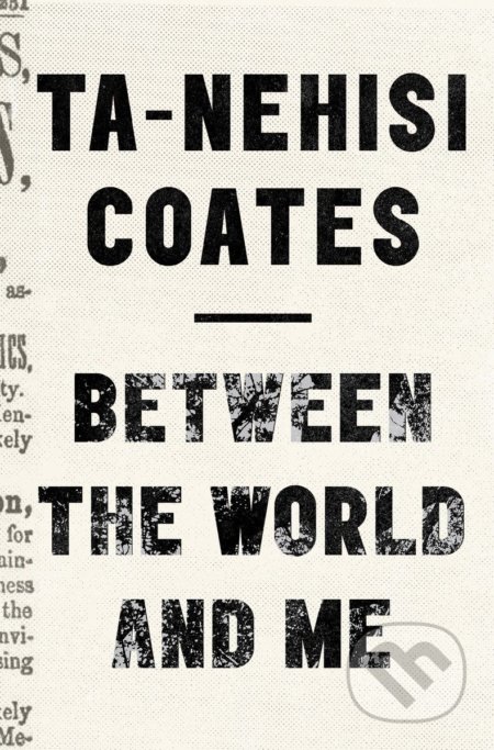 Kniha: Between The World And Me (Ta-Nehisi Coates). Text Publishing, 2020 Kniha: Between The World And Me (Ta-Nehisi Coates). Text Publishing, 2020