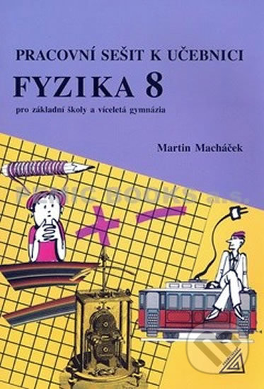 Kniha: Fyzika 8 pro základní školy a víceletá gymnázia - pracovní sešit (Martin Macháček). Spoločnosť Prometheus, 2010 Kniha: Fyzika 8 pro základní školy a víceletá gymnázia - pracovní sešit (Martin Macháček). Spoločnosť Prometheus, 2010