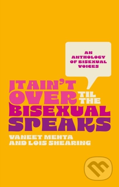 Kniha: It Ain't Over Til the Bisexual Speaks (Lois Shearing a Vaneet Mehta). Jessica Kingsley, 2024 Kniha: It Ain't Over Til the Bisexual Speaks (Lois Shearing a Vaneet Mehta). Jessica Kingsley, 2024