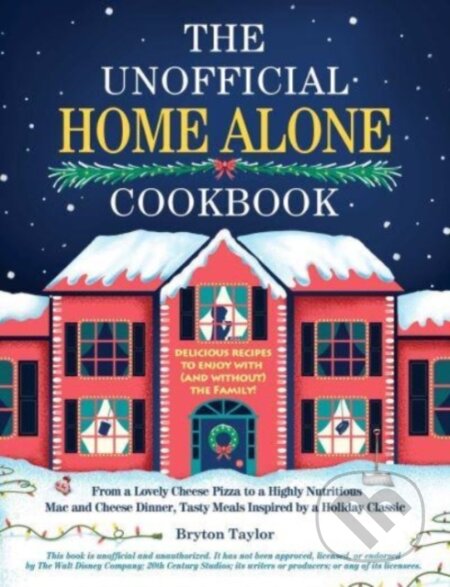 Kniha: The Unofficial Home Alone Cookbook (Bryton Taylor). Adams Media, 2023 Kniha: The Unofficial Home Alone Cookbook (Bryton Taylor). Adams Media, 2023