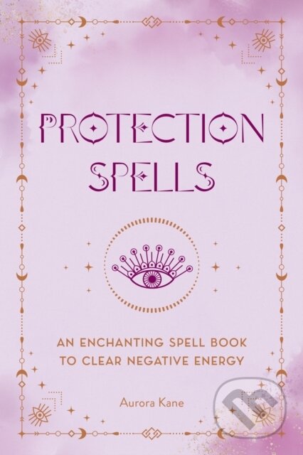 Kniha: Protection Spells (Aurora Kane). Wellfleet, 2023 Kniha: Protection Spells (Aurora Kane). Wellfleet, 2023