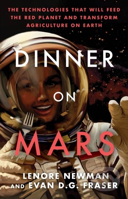 Kniha: Dinner on Mars (Evan D. G. Fraser a Lenore Newman). , 2022 Kniha: Dinner on Mars (Evan D. G. Fraser a Lenore Newman). , 2022
