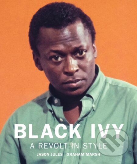 Kniha: Black Ivy: A Revolt in Style (Jason Jules). Reel Art, 2021 Kniha: Black Ivy: A Revolt in Style (Jason Jules). Reel Art, 2021
