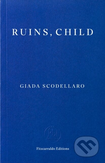Kniha: Ruins, Child (Giada Scodellaro). Fitzcarraldo Editions, 2026 Kniha: Ruins, Child (Giada Scodellaro). Fitzcarraldo Editions, 2026